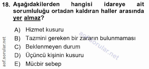 18. soru: Aşağıdakilerden hangisi idareye ait sorumluluğu ortadan kaldıran haller arasında yer almaz? A) Hizmet kusuru B) Tazmi…
