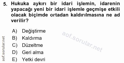 5. soru: Hukuka aykırı bir idari işlemin, idarenin yapacağı yeni bir idari işlemle geçmişe etkili olacak biçimde ortadan kaldı…