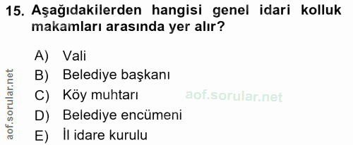 15. soru: Aşağıdakilerden hangisi genel idari kolluk makamları arasında yer alır? A) Vali B) Belediye başkanı C) Köy muhtarı D)…