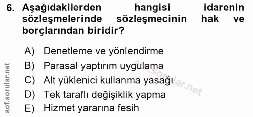 6. soru: Aşağıdakilerden hangisi idarenin sözleşmelerinde sözleşmecinin hak ve borçlarından biridir? A) Denetleme ve yönlendir…