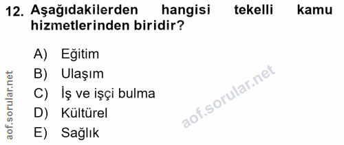 12. soru: Aşağıdakilerden hangisi tekelli kamu hizmetlerinden biridir? A) Eğitim B) Ulaşım C) İş ve işçi bulma D) Kültürel E) S…
