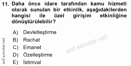 11. soru: Daha önce idare tarafından kamu hizmeti olarak sunulan bir etkinlik, aşağıdakilerden hangisi ile özel girişim etkinli…