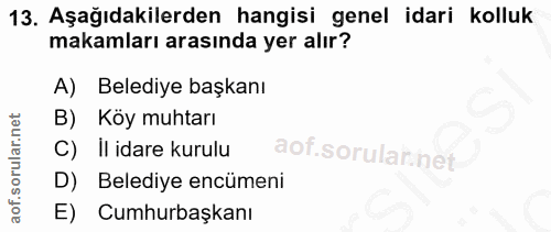 13. soru: Aşağıdakilerden hangisi genel idari kolluk makamları arasında yer alır? A) Belediye başkanı B) Koy muhtarı C) Il idar…