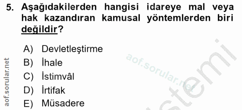 5. soru: Aşağıdakilerden hangisi idareye mal veya hak kazandıran kamusal yöntemlerden biri değildir? A) Devletleştirme B) Ihal…