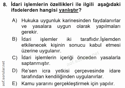 8. soru: Idari işlemlerin özellikleri ile ilgili aşağıdaki ifadelerden hangisi yanlıştır? A) Hukuka uygunluk karnesinden fayda…