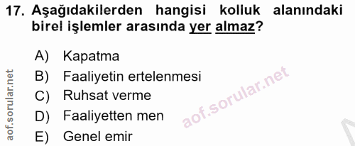 17. soru: Aşağıdakilerden hangisi kolluk alanındaki birel işlemler arasında yer almaz? A) Kapatma B) Faaliyetin ertelenmesi Ruh…
