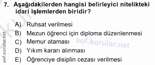 7. soru: Aşağıdakilerden hangisi belirleyici nitelikteki idari işlemlerden biridir? A) Ruhsat verilmesi B) Mezun öğrenci için…