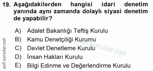 19. soru: Aşağıdakilerden hangisi idari denetim yanında aynı zamanda dolaylı siyasi denetim de yapabilir? A) Adalet Bakanlığı T…
