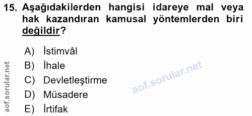 15. soru: Aşağıdakilerden hangisi idareye mal veya hak kazandıran kamusal yöntemlerden biri değildir? A) Istimvâl B) Ihale C) D…