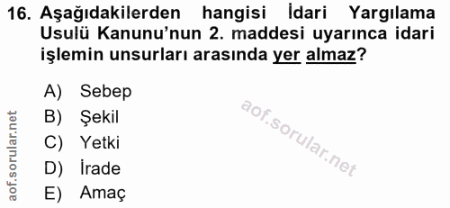 16. soru: Aşağıdakilerden hangisi idari Yargılama Usulü Kanunu'nun 2. maddesi uyarınca idari işlemin unsurları arasında yer alm…