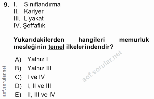 9. soru: I. Sınıflandırma Il. Kariyer IlI. Liyakat IV. Şeffaflık Yukarıdakilerden hangileri memurluk mesleğinin temel ilkeleri…