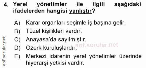 4. soru: Yerel yönetimler ile ilgili aşağıdaki ifadelerden hangisi yanlıştır? A) Karar organları seçimle iş başına gelir. B) T…