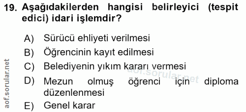 19. soru: Aşağıdakilerden hangisi belirleyici (tespit edici) idari işlemdir? A) Sürücü ehliyeti verilmesi B) Oğrencinin kayıt e…