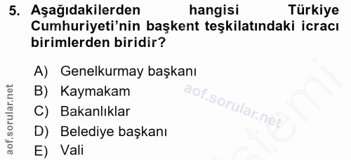 5. soru: Aşağıdakilerden hangisi Türkiye Cumhuriyeti'nin başkent teşkilatındaki icracı birimlerden biridir? A) Genelkurmay baş…