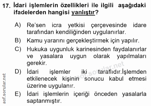 17. soru: Idari işlemlerin özellikleri ile ilgili aşağıdaki ifadelerden hangisi yanlıştır? A) Re'sen icra yetkisi çerçevesinde…