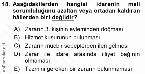 18. soru: Aşağıdakilerden hangisi idarenin mali sorumluluğunu azaltan veya ortadan kaldıran hâllerden biri değildir? A) Zararın…
