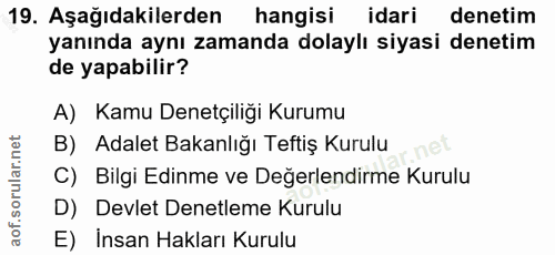 19. soru: Aşağıdakilerden hangisi idari denetim yanında aynı zamanda dolaylı siyasi denetim de yapabilir? A) Kamu Denetçiliği K…