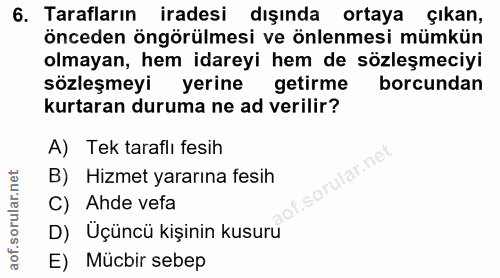 6. soru: Tarafların iradesi dışında ortaya çıkan, önceden öngörülmesi ve önlenmesi mümkün olmayan, hem idareyi hem de sözleşme…