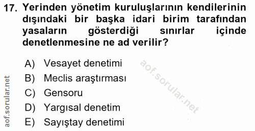 17. soru: Yerinden yönetim kuruluşlarının kendilerinin dışındaki bir başka idari birim tarafından yasaların gösterdiği sinırlar…