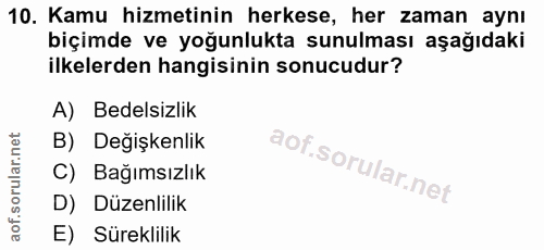 10. soru: Kamu hizmetinin herkese, her zaman aynı biçimde ve yoğunlukta sunulması aşağıdaki ilkelerden hangisinin sonucudur? A)…
