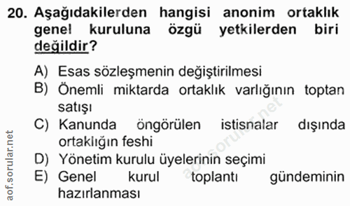 20. soru: Aşağıdakilerden hangisi anonim ortaklık genel kuruluna özgü yetkilerden biri değildir? A) Esas sözleşmenin değiştiril…
