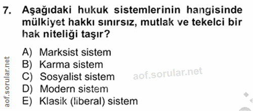 7. soru: Aşağıdaki hukuk sistemlerinin hangisinde mülkiyet hakkı sınırsız, mutlak ve tekelci bir hak niteliği taşır? A) Marksi…