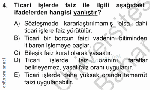 4. soru: Ticari işlerde faiz ile ilgili aşağıdaki ifadelerden hangisi yanlıştır? A) Sözleşmede kararlaştırılmamış olsa dahi ti…