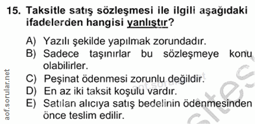 15. soru: Taksitle satış sözleşmesi ile ilgili aşağıdaki ifadelerden hangisi yanlıştır? A) Yazılı şekilde yapılmak zorundadır.…