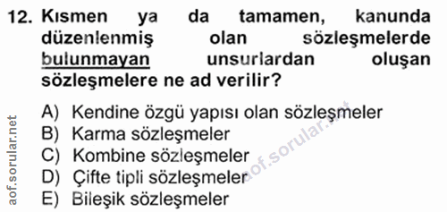12. soru: Kismen ya da • tamamen, kanunda düzenlenmiş olan sözleşmelerde bulunmayan unsurlardan oluşan sözleşmelere ne ad veril…