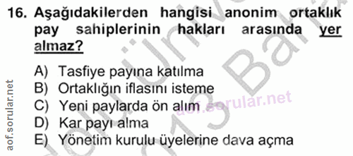 16. soru: Aşağıdakilerden hangisi _anonim ortaklık pay sahiplerinin hakları arasında yer almaz? A) Tasfiye payına katılma B) Or…