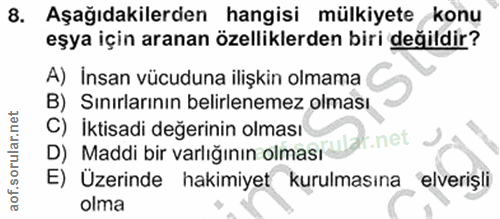 8. soru: Aşağıdakilerden hangisi mülkiyete konu eşya için aranan özelliklerden biri değildir? A) İnsan vücuduna ilişkin olmama…