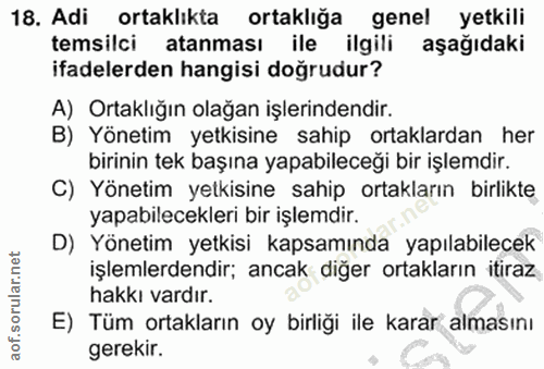 18. soru: Adi ortaklıkta ortaklığa genel yetkili temsilci atanması ile ilgili aşağıdaki ifadelerden hangisi doğrudur? A) Ortakl…