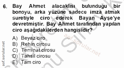 6. soru: Bay Ahmet alacaklısı bulunduğu bir bonoyu, arka yüzüne sadece imza atmak suretiyle ciro ederek Bayan Ayşe'ye devretmi…