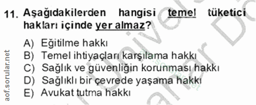 11. soru: Aşağıdakilerden hangisi temel tüketici hakları içinde yer almaz? A) Eğitilme hakkı B) Temel ihtiyaçları karşılama hak…