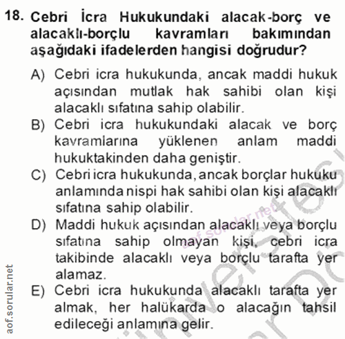 18. soru: Cebri Icra Hukukundaki alacak-borç ve alacaklı-borçlu kavramları bakımından aşağıdaki ifadelerden hangisi dogrudur? A…
