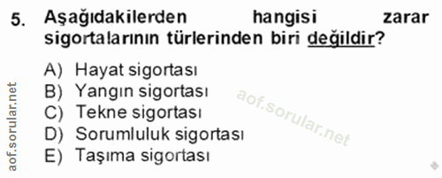 5. soru: Aşağıdakilerden hangisi zarar sigortalarının türlerinden biri değildir? A) Hayat sigortası B) Yangın sigortası C) Tek…