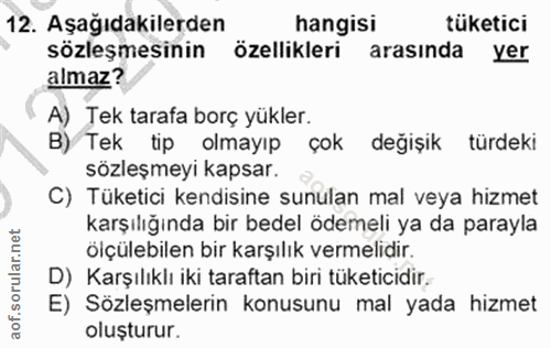 12. soru: Aşağıdakilerden hangisi tüketici sözleşmesinin özellikleri arasında yer almaz? A) Tek tarafa borç yükler. B) Tek tip…