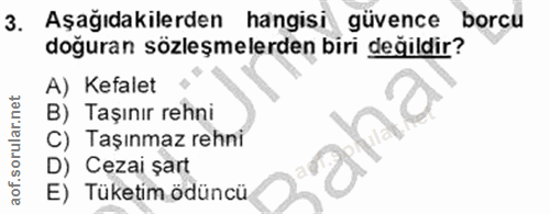 3. soru: Aşağıdakilerden hangisi güvence borcu doğuran sözleşmelerden biri değildir? A) Kefalet B) Taşınır rehni ana C) Taşınm…