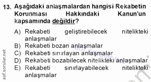 13. soru: Aşağıdaki anlaşmalardan hangisi Rekabetin Korunması Hakkındaki Kanun'un kapsamında değildir? A) Rekabeti geliştirebil…