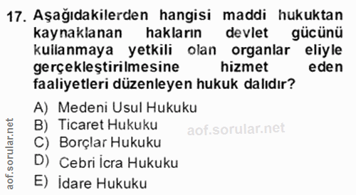 17. soru: Aşağıdakilerden hangisi maddi hukuktan kaynaklanan hakların devlet gücünü kullanmaya yetkili olan organlar eliyle ger…