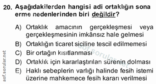 20. soru: Aşağıdakilerden hangisi adi ortaklığın sona erme nedenlerinden biri değildir? A) Ortaklık amacının gerçekleşmesi veya…