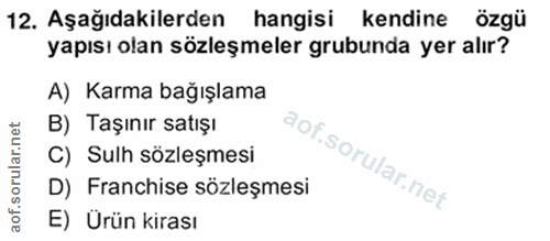 12. soru: Aşağıdakilerden hangisi kendine özgü yapısı olan sözleşmeler grubunda yer alır? A) Karma bağışlama B) Taşınır satışı…