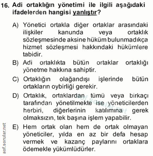 16. soru: Adi ortaklığın yönetimi ile ilgili aşağıdaki ifadelerden hangisi yanlıştır? A) Yönetici ortakla diğer ortaklar arasın…