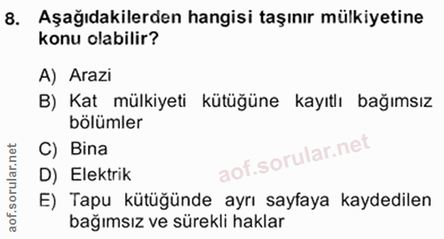8. soru: Aşağıdakilerden hangisi taşınır mülkiyetine konu olabilir? A) Arazi B) Kat mülkiyeti kütüğüne kayıtlı bağımsız bölüml…
