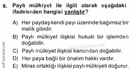 9. soru: Paylı mülkiyet ile ilgili olarak aşağıdaki ifadelerden hangisi yanlıştır? A) Her paydaş kendi payı üzerinde bağımsız…