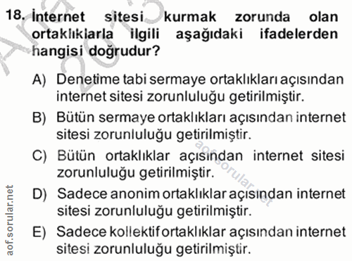 18. soru: İnternet sitesi kurmak zorunda olan ortaklıkiarla ilgili aşağıdaki ifadelerden hangisi doğrudur? A) Denetime tabi ser…