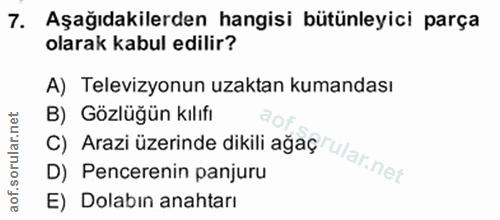 7. soru: Aşağıdakilerden hangisi bütünleyici parça olarak kabul edilir? A) Televizyonun uzaktan kumandası B) Gözlüğün kılıfı C…