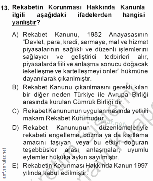13. soru: Rekabetin Korunması Hakkında Kanunla ilgili aşağıdaki ifadelerden hangisi yanlıştır? A) Rekabet Kanunu, 1982 Anayasas…