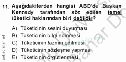 11. soru: Aşağıdakilerden hangisi ABD'de Başkan Kennedy tarafından söz edilen temel tüketici haklarından biri değildir? A) Tüke…