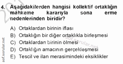 4. soru: Aşağıdakilerden hangisi kollektif ortaklığın mahkeme kararıyla sona erme nedenlerinden biridir? A) Ortaklardan birini…